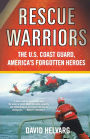 Rescue Warriors: The U.S. Coast Guard, America's Forgotten Heroes