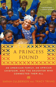 Title: A Princess Found: An American Family, an African Chiefdom, and the Daughter Who Connected Them All, Author: Sarah Culberson