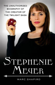 Title: Stephenie Meyer: The Unauthorized Biography of the Creator of the Twilight Saga, Author: Marc Shapiro