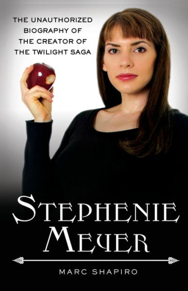 Stephenie Meyer: The Unauthorized Biography of the Creator of the Twilight Saga