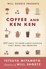 Title: Will Shortz Presents Coffee and KenKen: 100 Easy to Hard Logic Puzzles That Make You Smarter, Author: Tetsuya Miyamoto