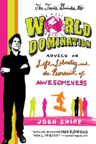 Title: The Teen's Guide to World Domination: Advice on Life, Liberty, and the Pursuit of Awesomeness, Author: Josh Shipp