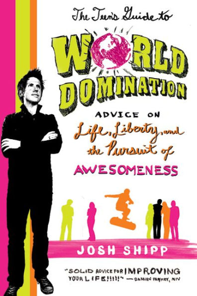 the Teen's Guide to World Domination: Advice on Life, Liberty, and Pursuit of Awesomeness