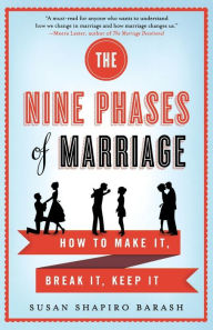 Title: The Nine Phases of Marriage: How to Make It, Break It, Keep It, Author: Susan Shapiro Barash