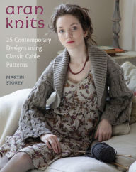 Title: Aran Knits: 23 Contemporary Designs Using Classic Cable Patterns, Author: Martin Storey