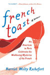 Alternative view 1 of French Toast: An American in Paris Celebrates the Maddening Mysteries of the French