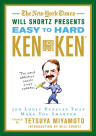 Title: The New York Times Will Shortz Presents Easy to Hard KenKen: 300 Logic Puzzles That Make You Smarter, Author: Tetsuya Miyamoto