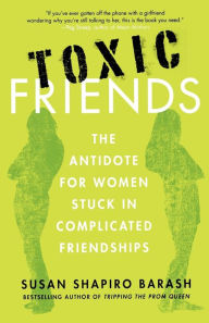 Title: Toxic Friends: The Antidote for Women Stuck in Complicated Friendships, Author: Susan Shapiro Barash