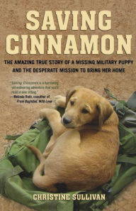 Title: Saving Cinnamon: The Amazing True Story of a Missing Military Puppy and the Desperate Mission to Bring Her Home, Author: Christine Sullivan
