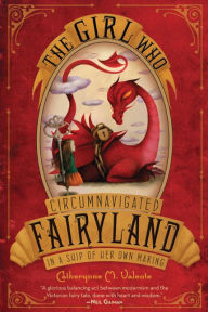 Title: The Girl Who Circumnavigated Fairyland in a Ship of Her Own Making (Fairyland Series #1), Author: Catherynne M. Valente