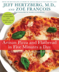 Title: Artisan Pizza and Flatbread in Five Minutes a Day: The Homemade Bread Revolution Continues, Author: Jeff Hertzberg M.D.