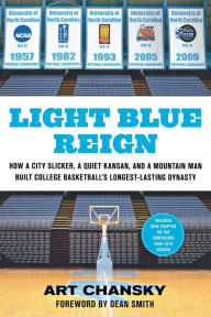 Title: Light Blue Reign: How a City Slicker, a Quiet Kansan, and a Mountain Man Built College Basketball's Longest-Lasting Dynasty, Author: Art Chansky