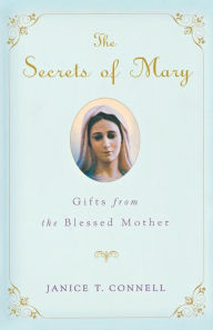 Title: The Secrets of Mary: Gifts from the Blessed Mother, Author: Janice T. Connell
