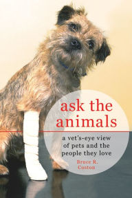 Title: Ask the Animals: A Vet's-Eye View of Pets and the People They Love, Author: Bruce R. Coston