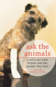 Title: Ask the Animals: A Vet's-Eye View of Pets and the People They Love, Author: Bruce R. Coston D.V.M.