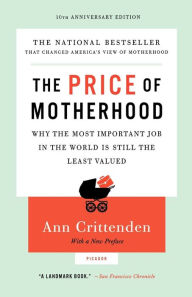Title: The Price of Motherhood: Why the Most Important Job in the World Is Still the Least Valued, Author: Ann Crittenden