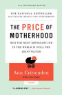 The Price of Motherhood: Why the Most Important Job in the World Is Still the Least Valued