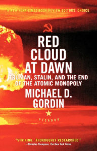 Title: Red Cloud at Dawn: Truman, Stalin, and the End of the Atomic Monopoly, Author: Michael D. Gordin