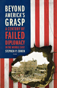 Title: Beyond America's Grasp: A Century of Failed Diplomacy in the Middle East, Author: Stephen P. Cohen