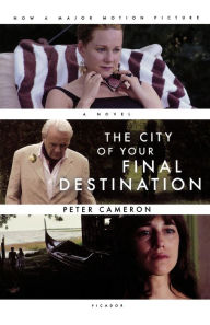 Title: The City of Your Final Destination: A Novel, Author: Peter Cameron