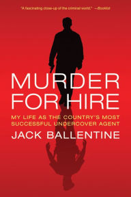 Title: Murder for Hire: My Life As the Country's Most Successful Undercover Agent, Author: Jack Ballentine