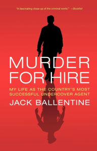 Title: Murder for Hire: My Life As the Country's Most Successful Undercover Agent, Author: Jack Ballentine