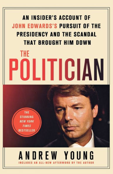 the Politician: An Insider's Account of John Edwards's Pursuit Presidency and Scandal That Brought Him Down