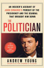 The Politician: An Insider's Account of John Edwards's Pursuit of the Presidency and the Scandal That Brought Him Down