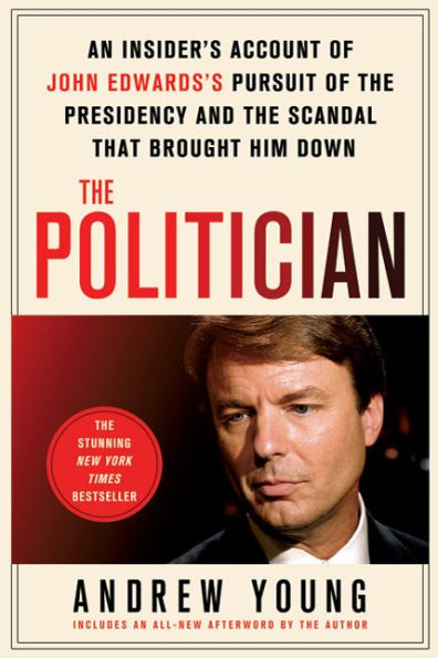 the Politician: An Insider's Account of John Edwards's Pursuit Presidency and Scandal That Brought Him Down