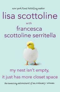 Title: My Nest Isn't Empty, It Just Has More Closet Space: The Amazing Adventures of an Ordinary Woman, Author: Lisa Scottoline