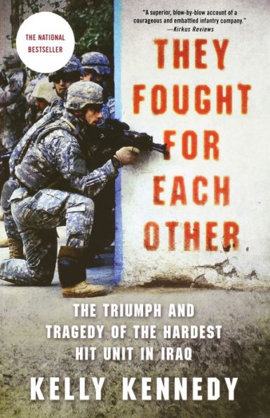 They Fought for Each Other: The Triumph and Tragedy of the Hardest Hit Unit in Iraq