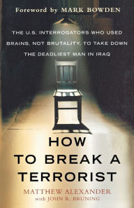 Title: How to Break a Terrorist: The U.S. Interrogators Who Used Brains, Not Brutality, to Take Down the Deadliest Man in Iraq, Author: Matthew Alexander