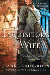 Title: The Inquisitor's Wife: A Novel of Renaissance Spain, Author: Jeanne Kalogridis