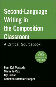 Title: Second-Language Writing in the Composition Classroom: A Critical Sourcebook / Edition 1, Author: Paul Kei Matsuda