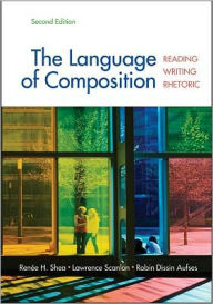 Title: The Language of Composition: Reading, Writing, Rhetoric / Edition 2, Author: Renee H. Shea