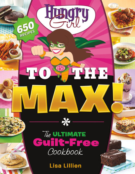 Hungry Girl to The Max!: Ultimate Guilt-Free Cookbook