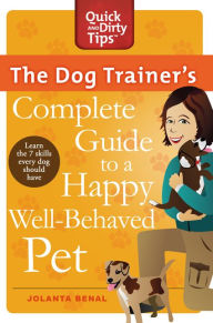 Title: The Dog Trainer's Complete Guide to a Happy, Well-Behaved Pet: Learn the Seven Skills Every Dog Should Have, Author: Jolanta Benal