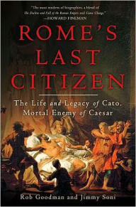 Title: Rome's Last Citizen: The Life and Legacy of Cato, Mortal Enemy of Caesar, Author: Rob Goodman