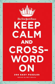 Title: The New York Times Keep Calm and Crossword On: 200 Easy Puzzles, Author: The New York Times