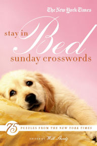 Title: The New York Times Stay in Bed Sunday Crosswords: 75 Puzzles from the Pages of The New York Times, Author: The New York Times