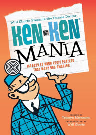 Title: Will Shortz Presents the Puzzle Doctor: KenKen Mania: 150 Easy to Hard Logic Puzzles That Make You Smarter, Author: Tetsuya Miyamoto