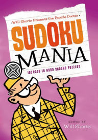 Title: Will Shortz Presents the Puzzle Doctor: Sudoku Mania: 150 Easy to Hard Sudoku Puzzles, Author: Will Shortz