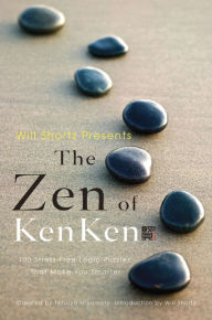 Title: Will Shortz Presents the Zen of KenKen: 100 Stress-Free Logic Puzzles That Make You Smarter, Author: Tetsuya Miyamoto