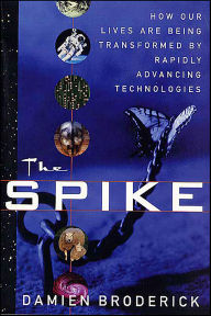 Title: The Spike: How Our Lives Are Being Transformed by Rapidly Advancing Technologies, Author: Damien Broderick
