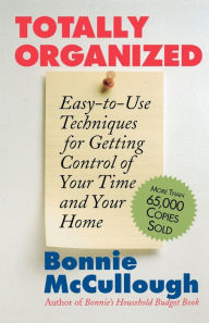 Title: Totally Organized: Easy-to-Use Techniques for Getting Control of Your Time and Your Home, Author: Bonnie Runyan McCullough