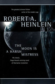 Title: The Moon Is a Harsh Mistress, Author: Robert A. Heinlein