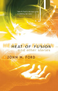 Title: Heat of Fusion and Other Stories, Author: John M. Ford