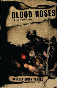 Title: Blood Roses: A Novel of the Count Saint-Germain, Author: Chelsea Quinn Yarbro