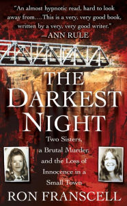 Title: The Darkest Night: Two Sisters, a Brutal Murder, and the Loss of Innocence in a Small Town, Author: Ron Franscell