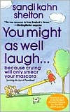 Title: You Might as Well Laugh...: Because Crying Will Only Smear Your Mascara, Author: Sandi Kahn Shelton